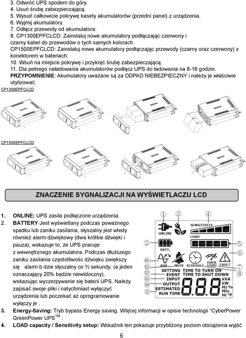 CP1500EPFCLCD: Zainstaluj nowe akumulatory podłączając przewody (czarny oraz czerwony) z konektorem w bateriach. 10. Wsuń na miejsce pokrywę i przykręć śrubę zabezpieczającą. 11.