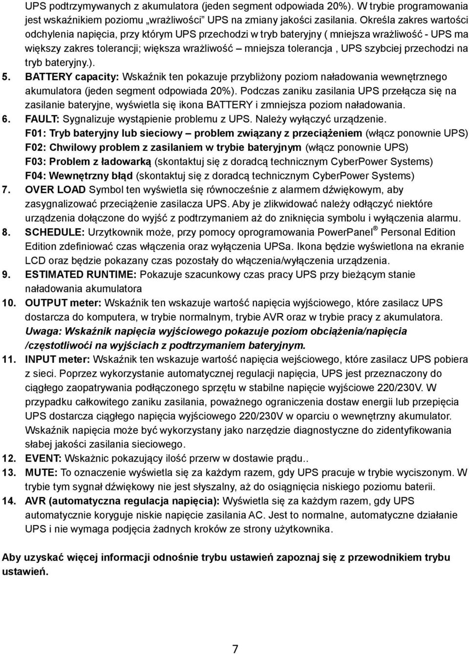 przechodzi na tryb bateryjny.). 5. BATTERY capacity: Wskaźnik ten pokazuje przybliżony poziom naładowania wewnętrznego akumulatora (jeden segment odpowiada 20%).