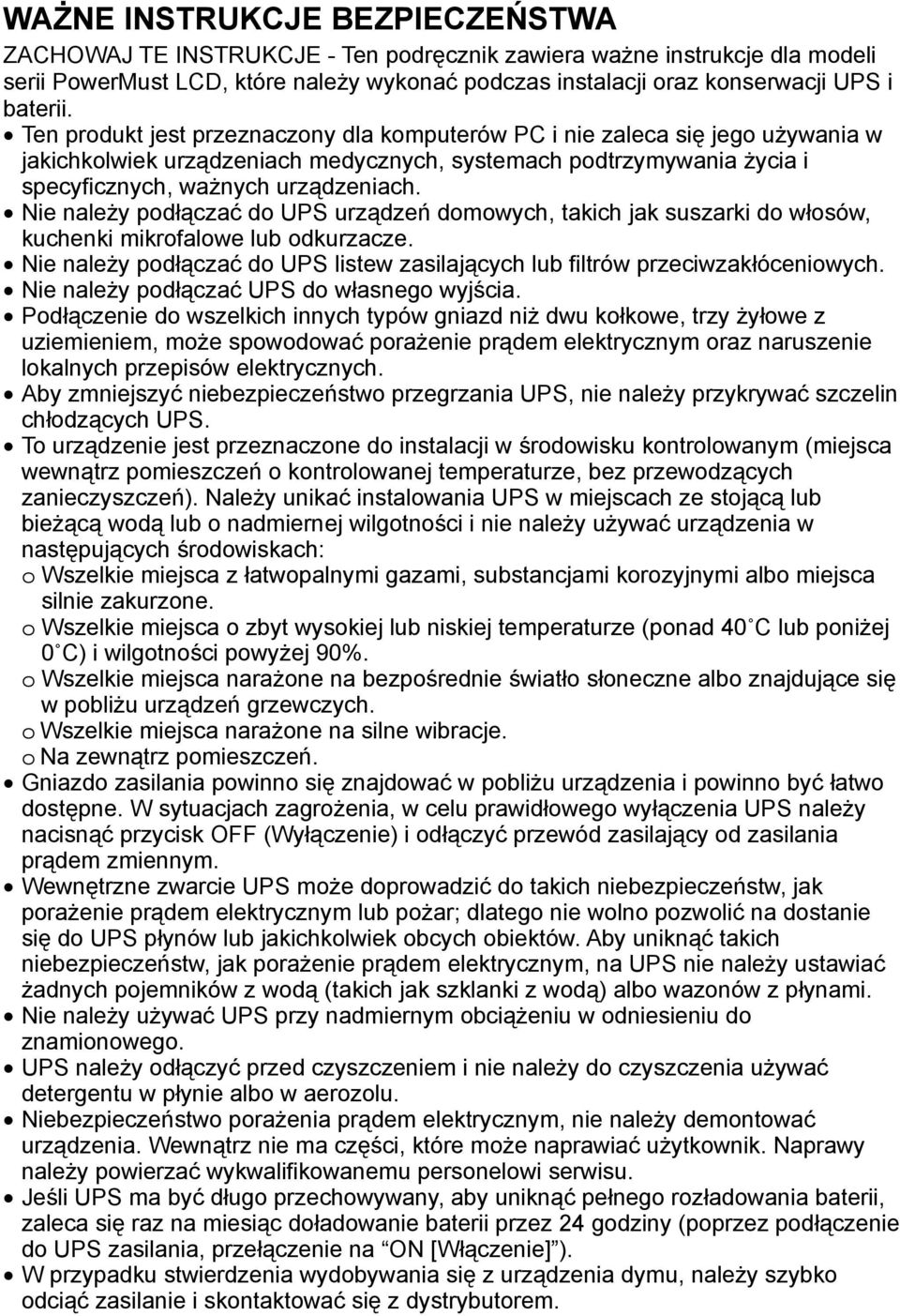 Nie należy podłączać do UPS urządzeń domowych, takich jak suszarki do włosów, kuchenki mikrofalowe lub odkurzacze. Nie należy podłączać do UPS listew zasilających lub filtrów przeciwzakłóceniowych.