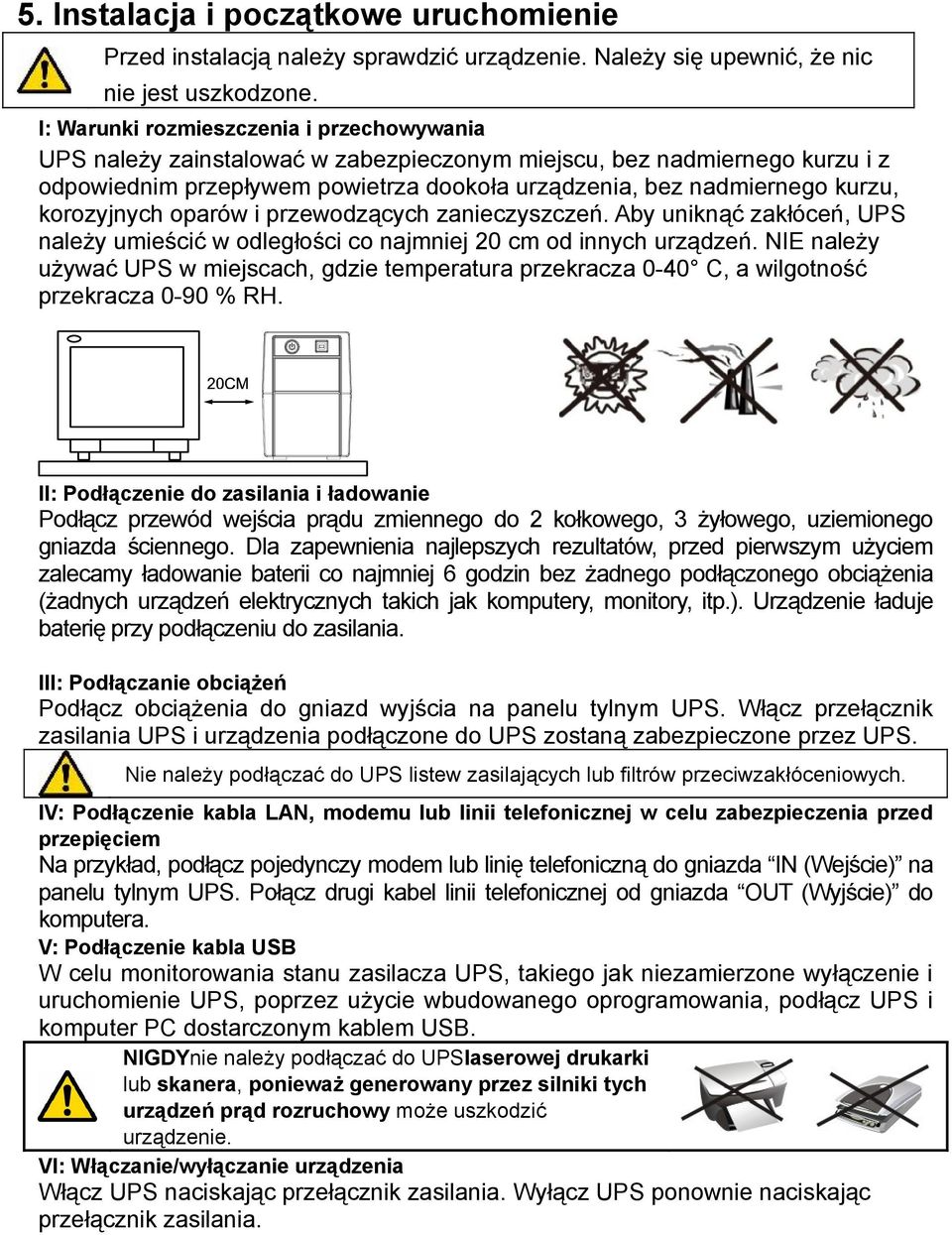 korozyjnych oparów i przewodzących zanieczyszczeń. Aby uniknąć zakłóceń, UPS należy umieścić w odległości co najmniej 20 cm od innych urządzeń.