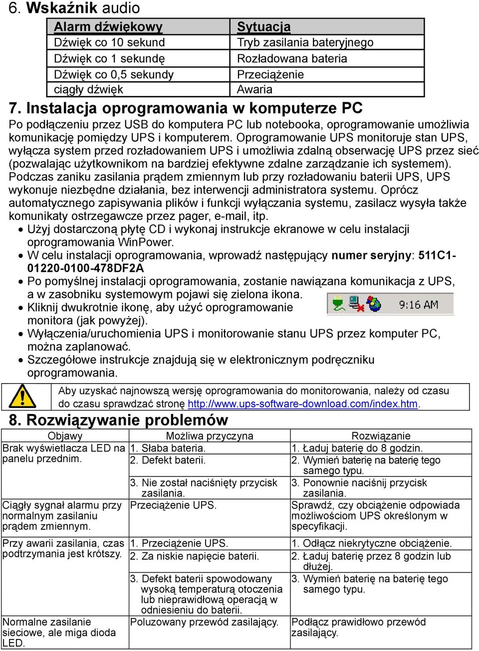 Oprogramowanie UPS monitoruje stan UPS, wyłącza system przed rozładowaniem UPS i umożliwia zdalną obserwację UPS przez sieć (pozwalając użytkownikom na bardziej efektywne zdalne zarządzanie ich