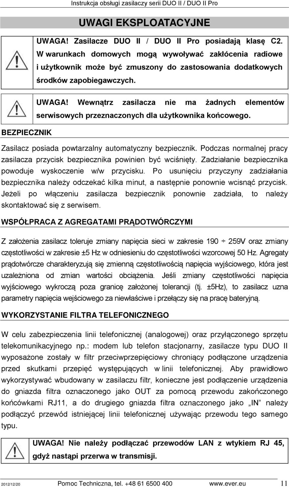 Wewn trz zasilacza nie ma adnych elementów serwisowych przeznaczonych dla u ytkownika końcowego. BEZPIECZNIK Zasilacz posiada powtarzalny automatyczny bezpiecznik.