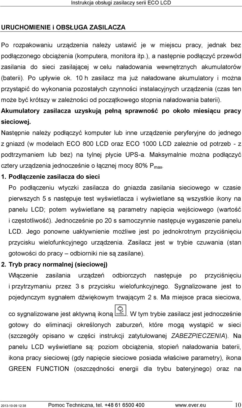 10 h zasilacz ma już naładowane akumulatory i można przystąpić do wykonania pozostałych czynności instalacyjnych urządzenia (czas ten może być krótszy w zależności od początkowego stopnia naładowania