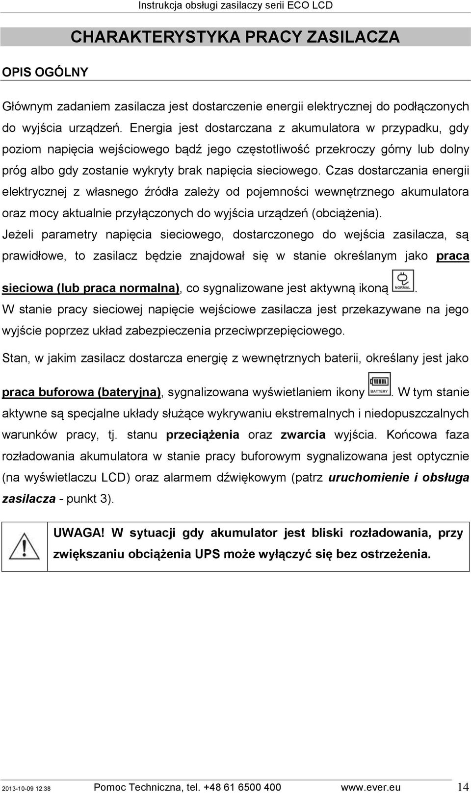 Czas dostarczania energii elektrycznej z własnego źródła zależy od pojemności wewnętrznego akumulatora oraz mocy aktualnie przyłączonych do wyjścia urządzeń (obciążenia).