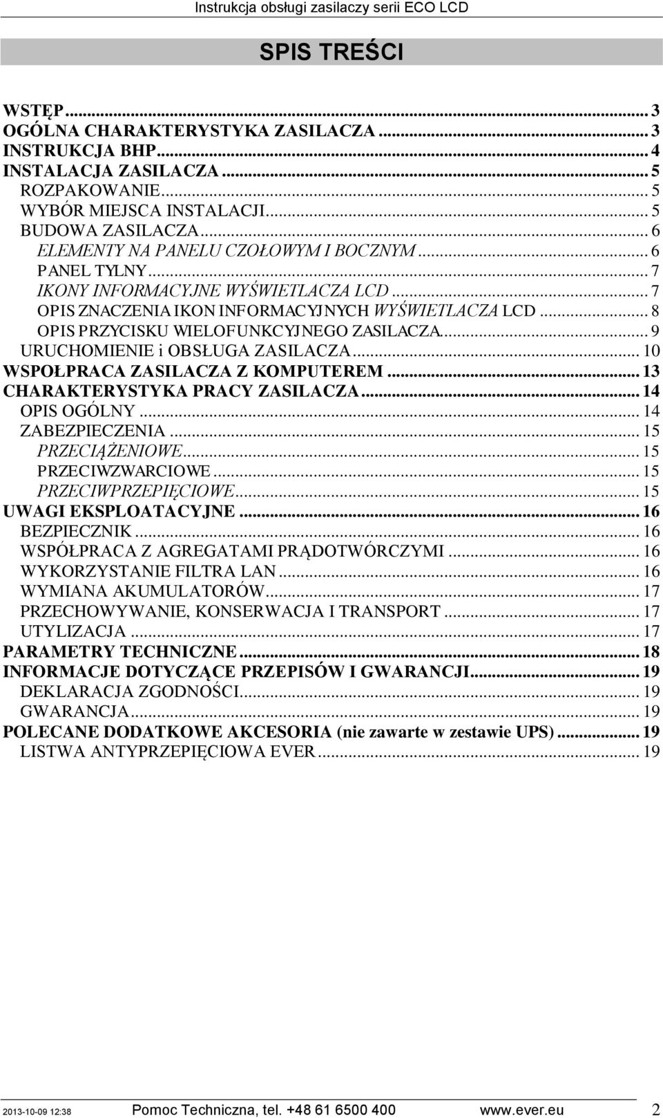 .. 8 OPIS PRZYCISKU WIELOFUNKCYJNEGO ZASILACZA... 9 URUCHOMIENIE i OBSŁUGA ZASILACZA... 10 WSPOŁPRACA ZASILACZA Z KOMPUTEREM... 13 CHARAKTERYSTYKA PRACY ZASILACZA... 14 OPIS OGÓLNY... 14 ZABEZPIECZENIA.