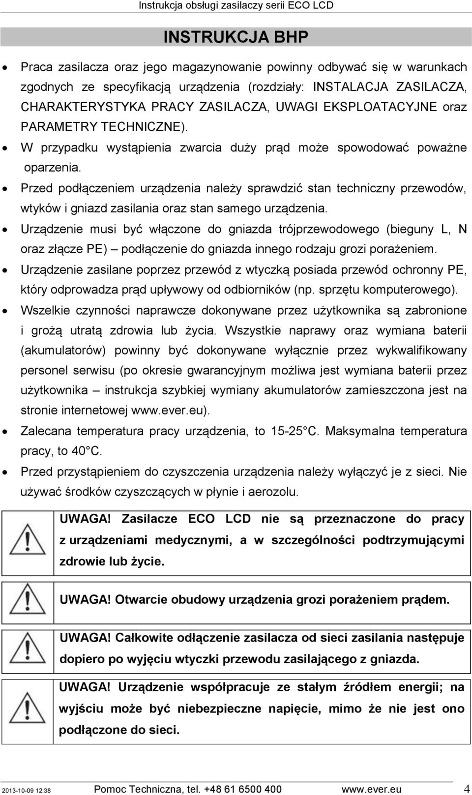 Przed podłączeniem urządzenia należy sprawdzić stan techniczny przewodów, wtyków i gniazd zasilania oraz stan samego urządzenia.