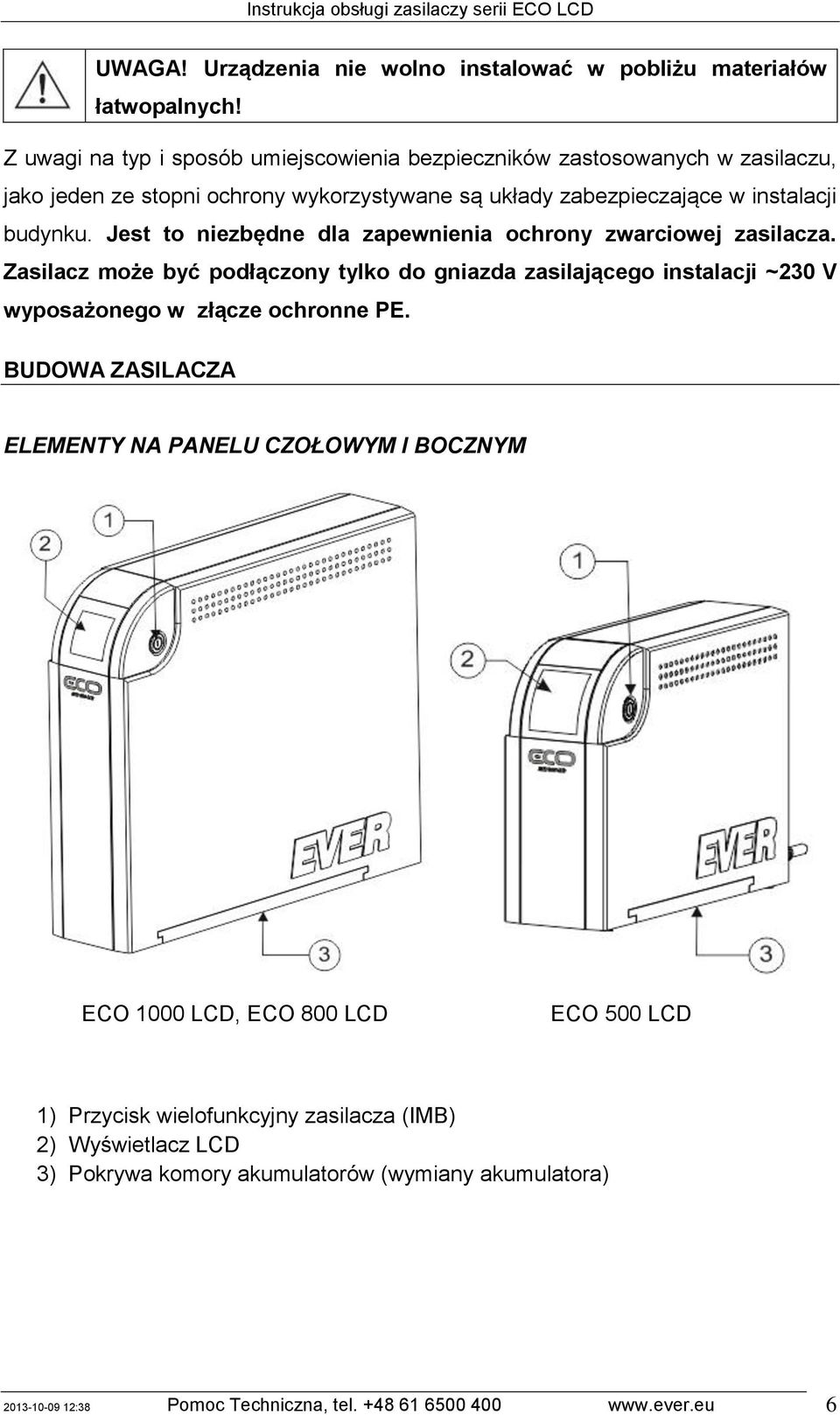 Jest to niezbędne dla zapewnienia ochrony zwarciowej zasilacza. Zasilacz może być podłączony tylko do gniazda zasilającego instalacji ~230 V wyposażonego w złącze ochronne PE.