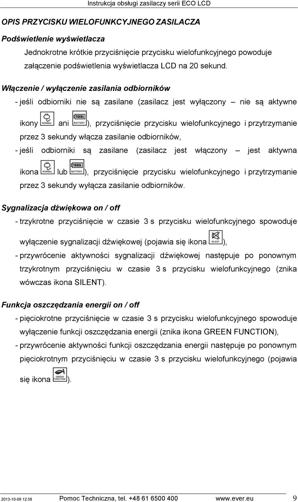 sekundy włącza zasilanie odbiorników, - jeśli odbiorniki są zasilane (zasilacz jest włączony jest aktywna ikona lub ), przyciśnięcie przycisku wielofunkcyjnego i przytrzymanie przez 3 sekundy wyłącza