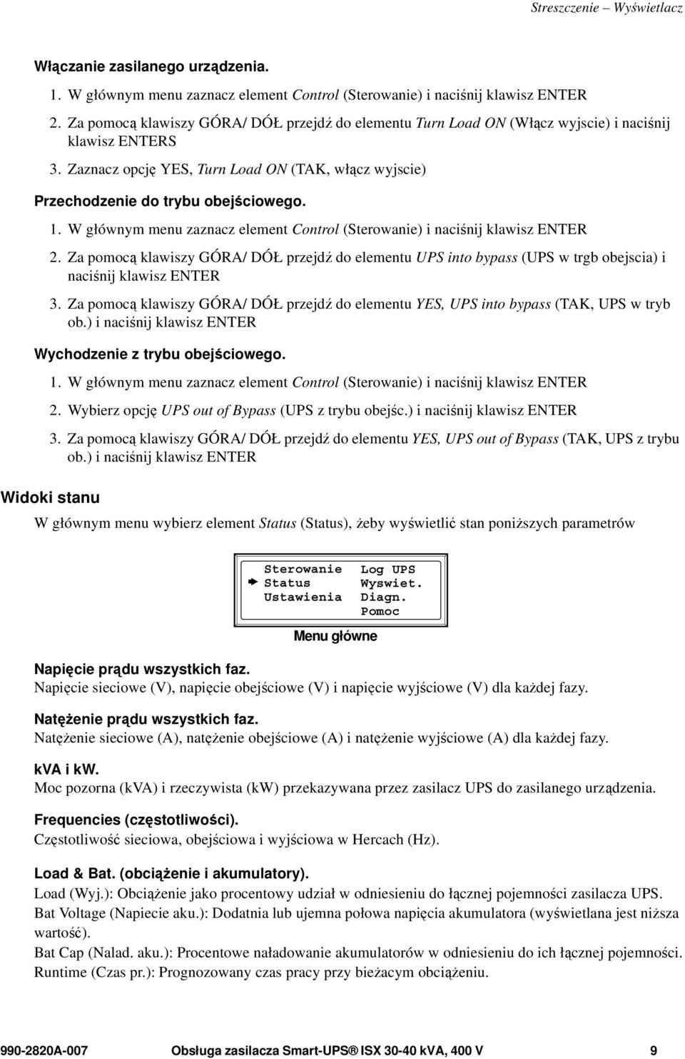 W głównym menu zaznacz element Control (Sterowanie) i naciśnij klawisz ENTER 2. Za pomocą klawiszy GÓRA/ DÓŁ przejdź do elementu UPS into bypass (UPS w trgb obejscia) i naciśnij klawisz ENTER 3.