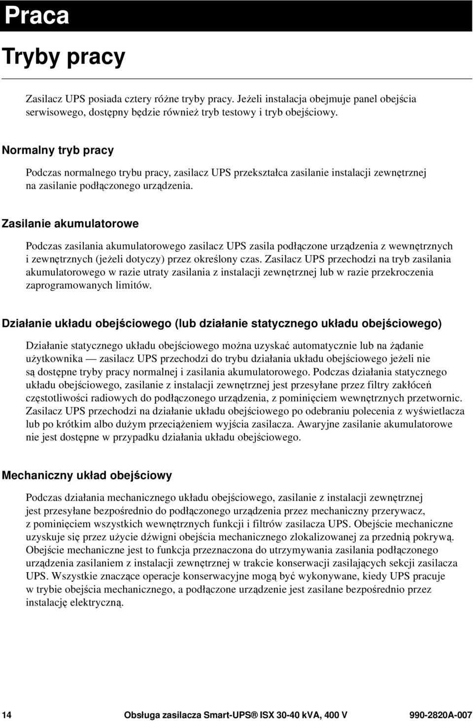 Zasilanie akumulatorowe Podczas zasilania akumulatorowego zasilacz UPS zasila podłączone urządzenia z wewnętrznych i zewnętrznych (jeżeli dotyczy) przez określony czas.