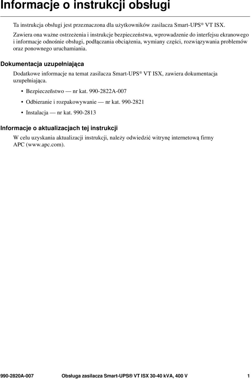 oraz ponownego uruchamiania. Dokumentacja uzupełniająca Dodatkowe informacje na temat zasilacza Smart-UPS VT ISX, zawiera dokumentacja uzupełniająca. Bezpieczeñstwo nr kat.