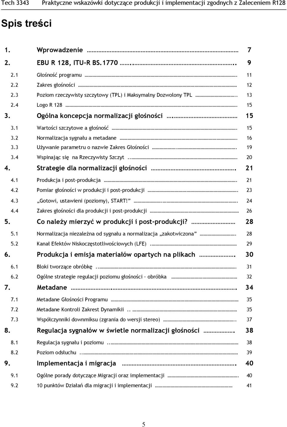 4 Wspinając się na Rzeczywisty Szczyt... 20 4. Strategie dla normalizacji głośności. 21 4.1 Produkcja i post-produkcja. 21 4.2 Pomiar głośności w produkcji i post-produkcji. 23 4.