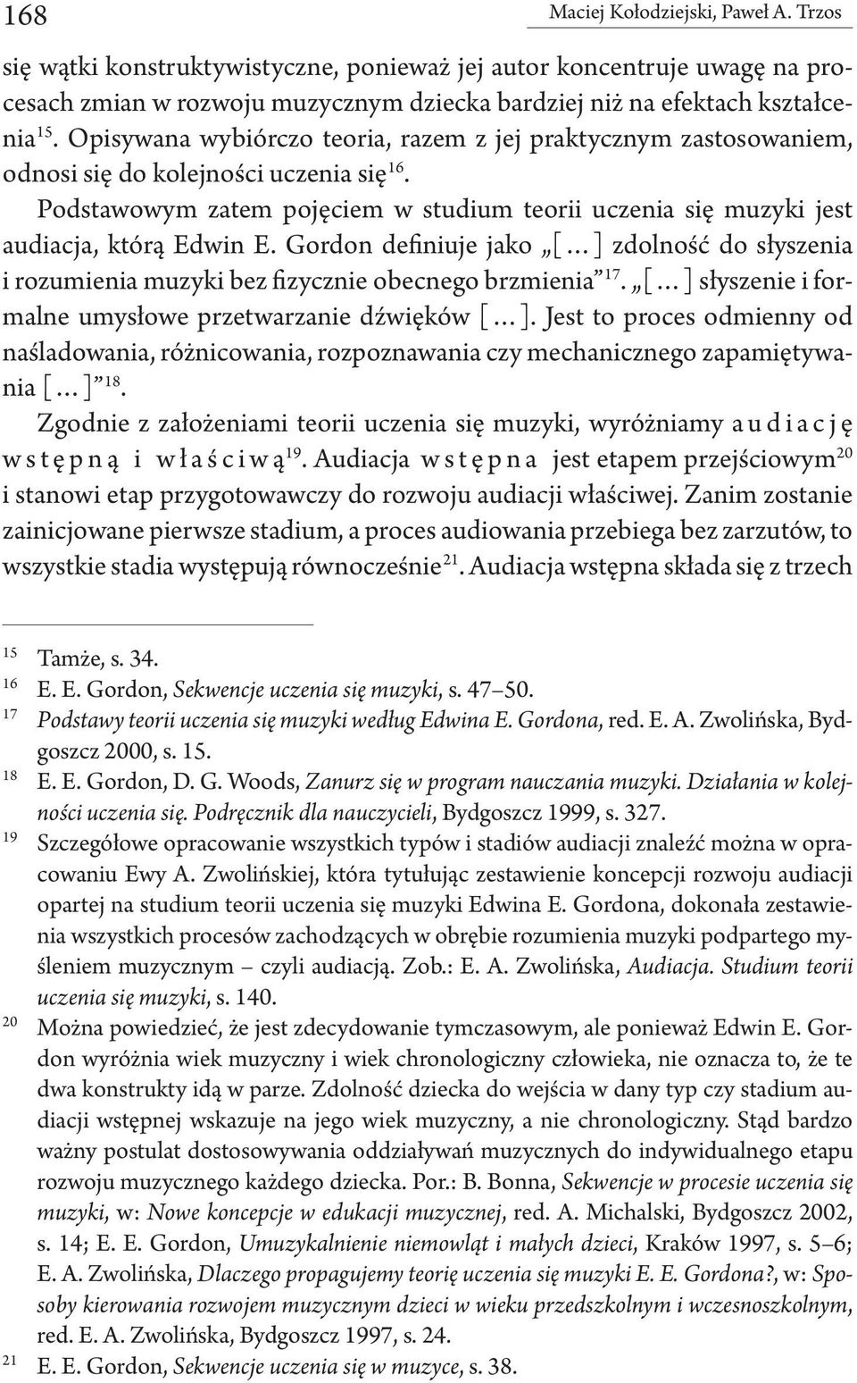 Gordon definiuje jako [ ] zdolność do słyszenia i rozumienia muzyki bez fizycznie obecnego brzmienia 17. [ ] słyszenie i formalne umysłowe przetwarzanie dźwięków [ ].