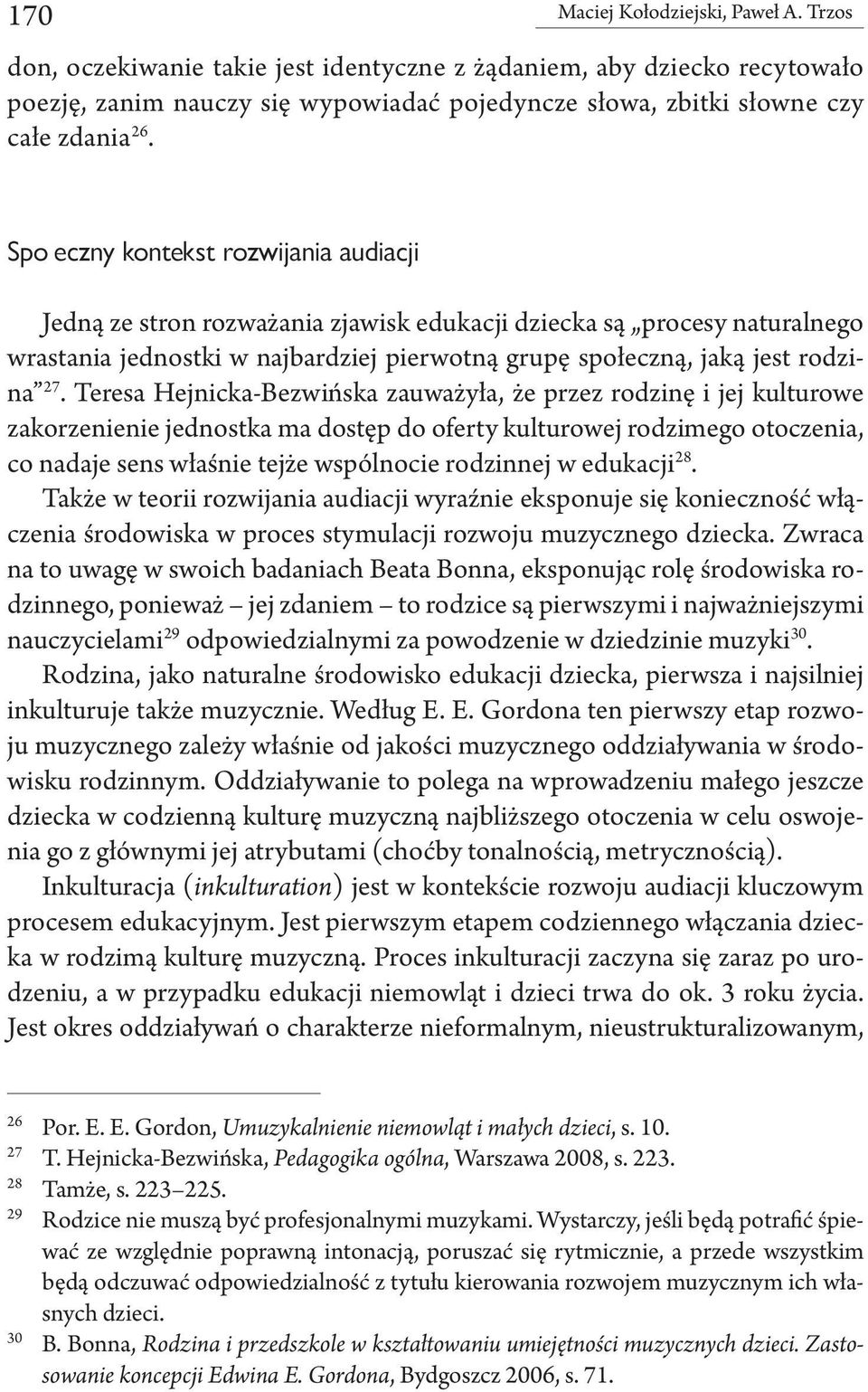 Społeczny kontekst rozwijania audiacji Jedną ze stron rozważania zjawisk edukacji dziecka są procesy naturalnego wrastania jednostki w najbardziej pierwotną grupę społeczną, jaką jest rodzina 27.