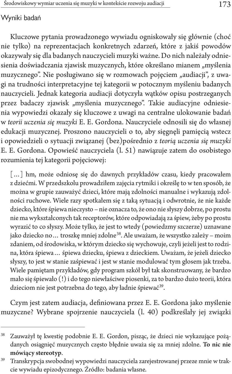 Nie posługiwano się w rozmowach pojęciem audiacji, z uwagi na trudności interpretacyjne tej kategorii w potocznym myśleniu badanych nauczycieli.