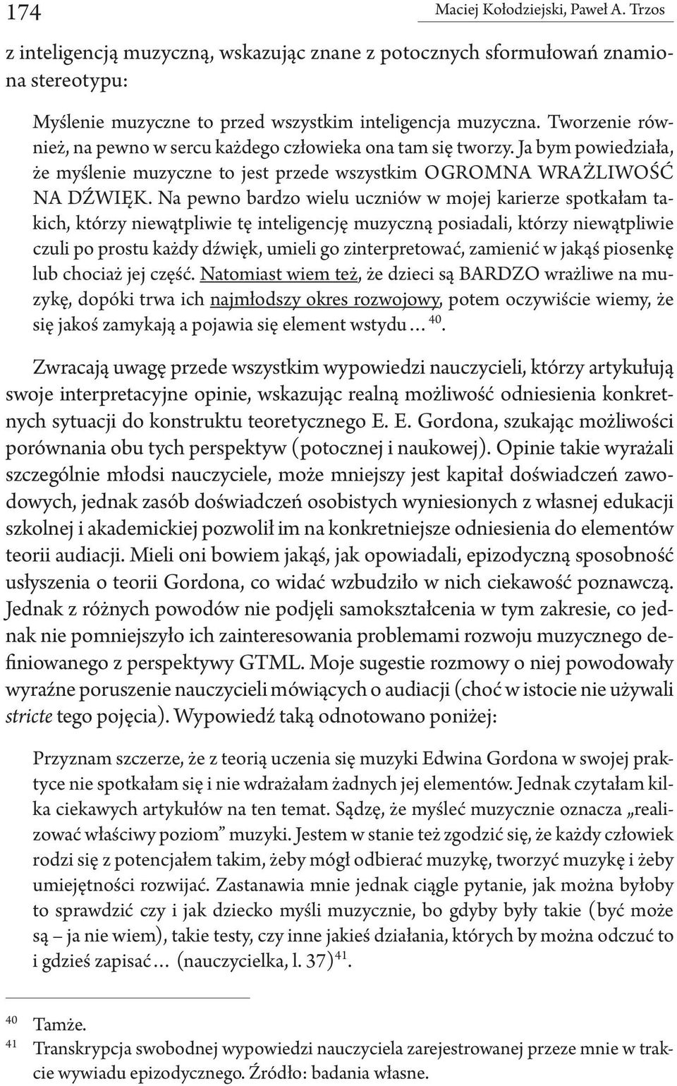 Na pewno bardzo wielu uczniów w mojej karierze spotkałam takich, którzy niewątpliwie tę inteligencję muzyczną posiadali, którzy niewątpliwie czuli po prostu każdy dźwięk, umieli go zinterpretować,