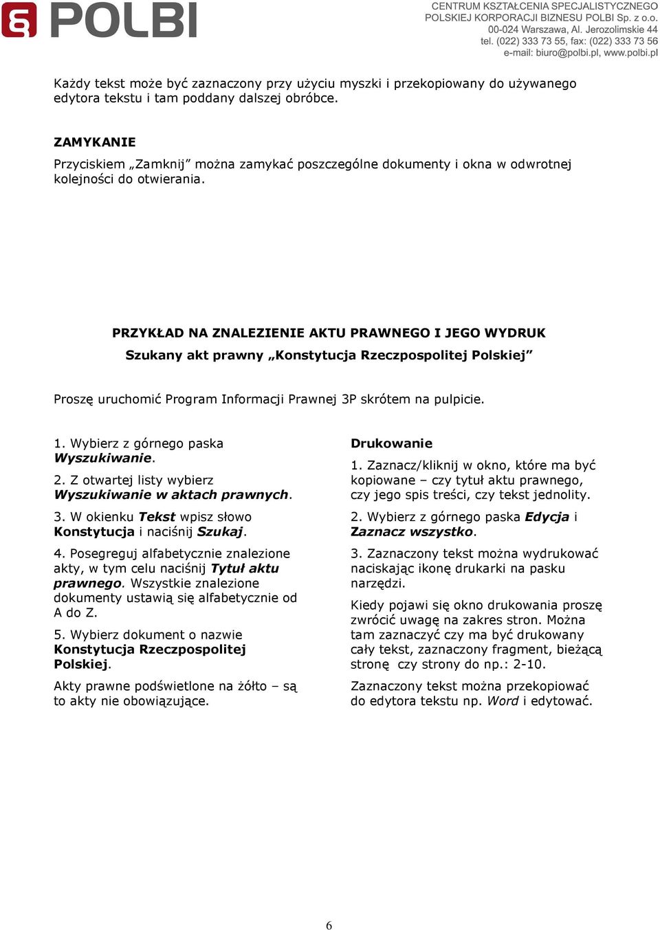 PRZYKŁAD NA ZNALEZIENIE AKTU PRAWNEGO I JEGO WYDRUK Szukany akt prawny Konstytucja Rzeczpospolitej Polskiej Proszę uruchomić Program Informacji Prawnej 3P skrótem na pulpicie. 1.