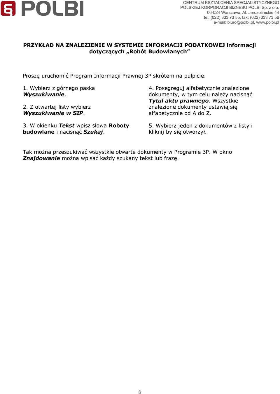 Posegreguj alfabetycznie znalezione dokumenty, w tym celu naleŝy nacisnąć Tytuł aktu prawnego. Wszystkie znalezione dokumenty ustawią się alfabetycznie od A do Z. 5.