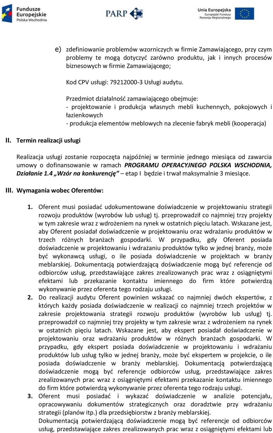 Przedmiot działalność zamawiającego obejmuje: - projektowanie i produkcja własnych mebli kuchennych, pokojowych i łazienkowych - produkcja elementów meblowych na zlecenie fabryk mebli (kooperacja)