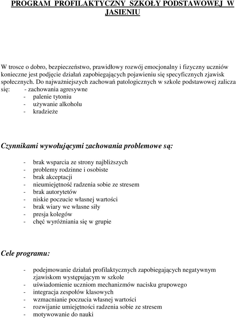 Do najważniejszych zachowań patologicznych w szkole podstawowej zalicza się: - zachowania agresywne - palenie tytoniu - używanie alkoholu - kradzieże Czynnikami wywołującymi zachowania problemowe są: