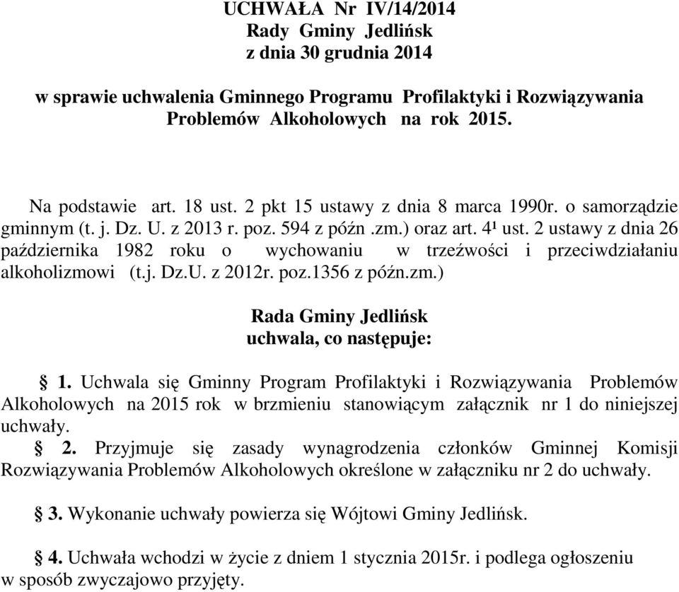 2 ustawy z dnia 26 października 1982 roku o wychowaniu w trzeźwości i przeciwdziałaniu alkoholizmowi (t.j. Dz.U. z 2012r. poz.1356 z późn.zm.) Rada Gminy Jedlińsk uchwala, co następuje: 1.