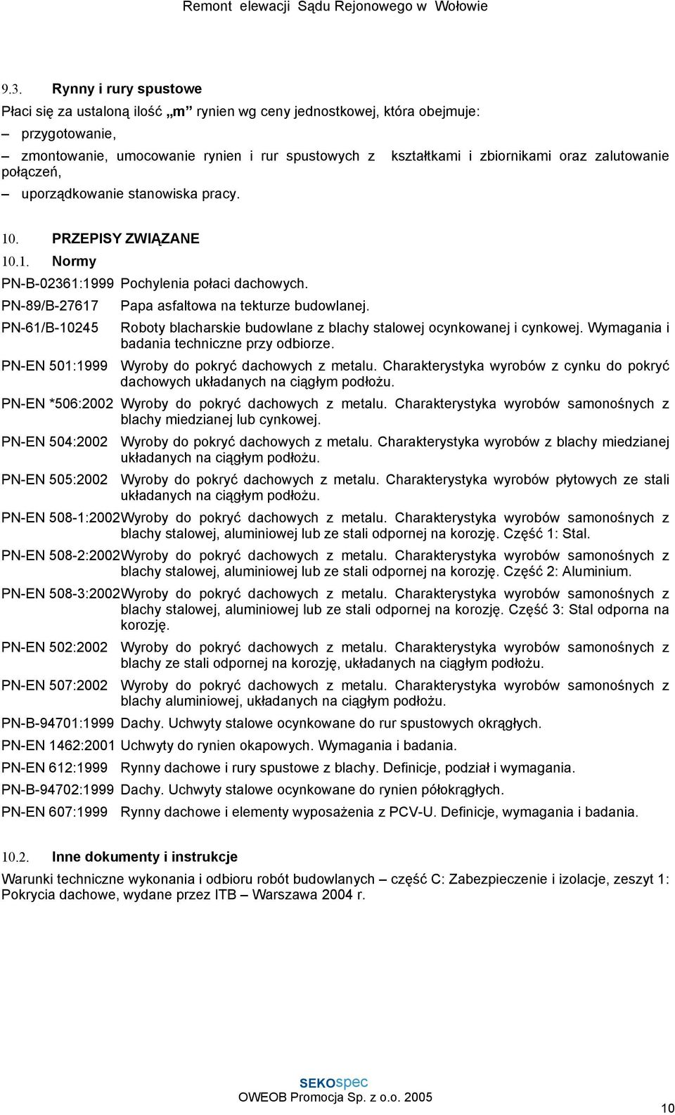 PN-89/B-27617 PN-61/B-10245 PN-EN 501:1999 Papa asfaltowa na tekturze budowlanej. Roboty blacharskie budowlane z blachy stalowej ocynkowanej i cynkowej. Wymagania i badania techniczne przy odbiorze.