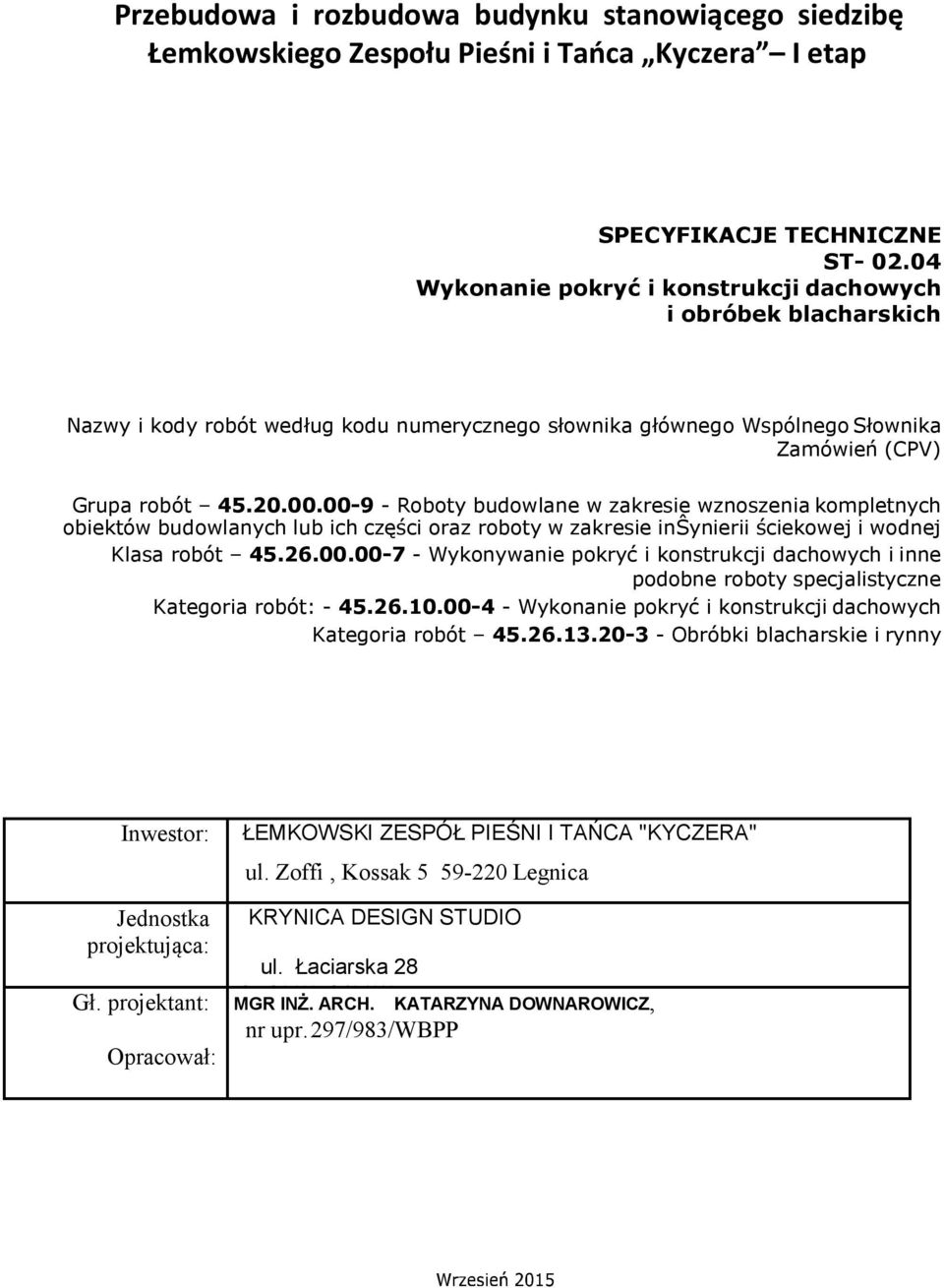 00-9 - Roboty budowlane w zakresie wznoszenia kompletnych obiektów budowlanych lub ich części oraz roboty w zakresie inŝynierii ściekowej i wodnej Klasa robót 45.26.00.00-7 - Wykonywanie pokryć i konstrukcji dachowych i inne podobne roboty specjalistyczne Kategoria robót: - 45.