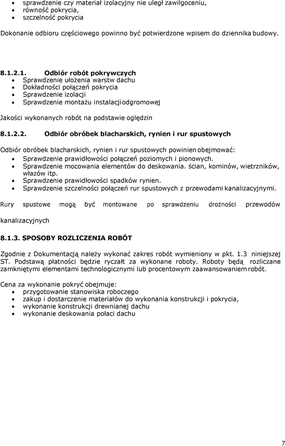 Odbiór obróbek blacharskich, rynien i rur spustowych Odbiór obróbek blacharskich, rynien i rur spustowych powinien obejmować: Sprawdzenie prawidłowości połączeń poziomych i pionowych.