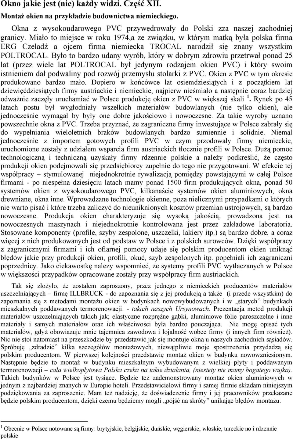 Było to bardzo udany wyrób, który w dobrym zdrowiu przetrwał ponad 25 lat (przez wiele lat POLTROCAL był jedynym rodzajem okien PVC) i który swoim istnieniem dał podwaliny pod rozwój przemysłu