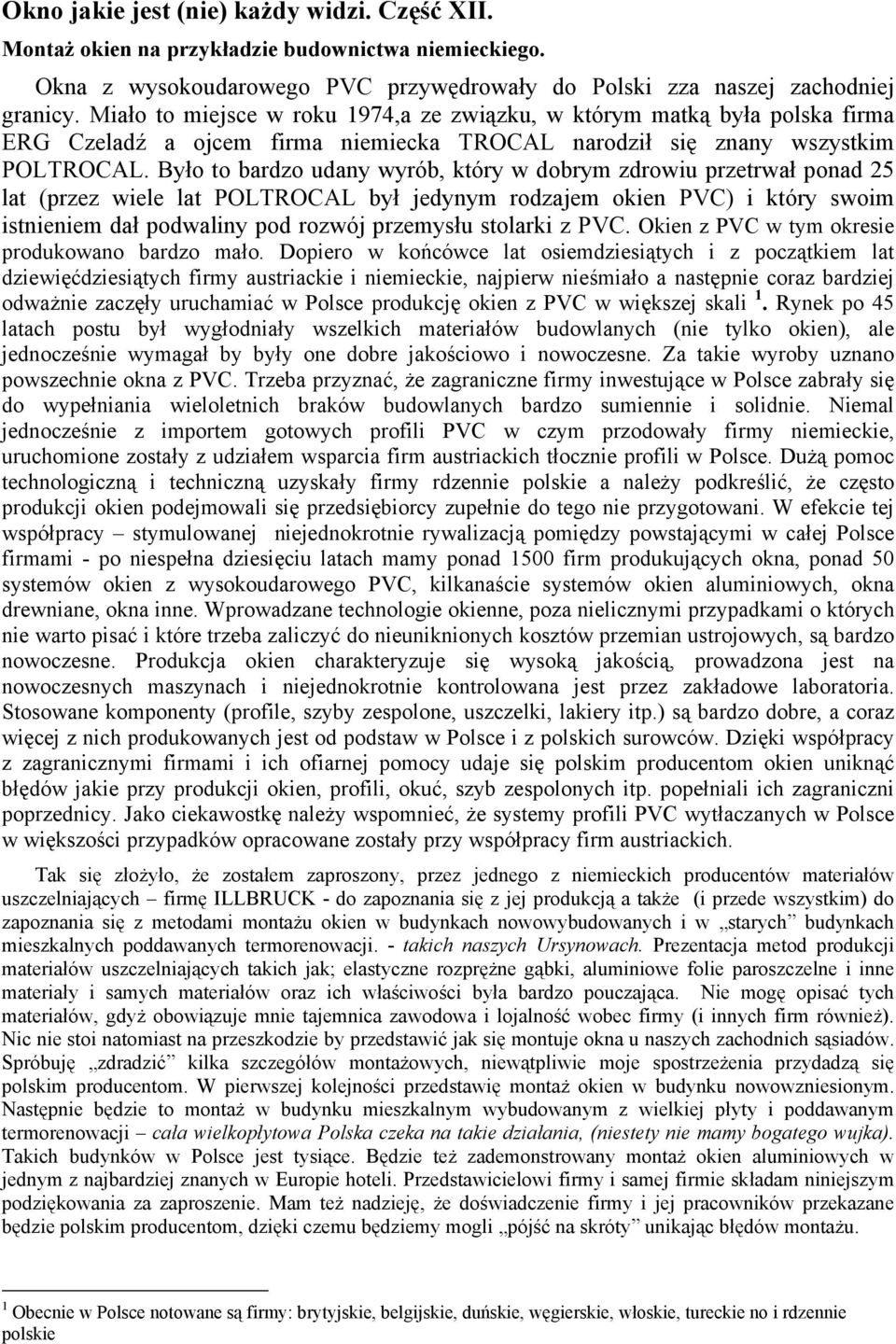 Było to bardzo udany wyrób, który w dobrym zdrowiu przetrwał ponad 25 lat (przez wiele lat POLTROCAL był jedynym rodzajem okien PVC) i który swoim istnieniem dał podwaliny pod rozwój przemysłu