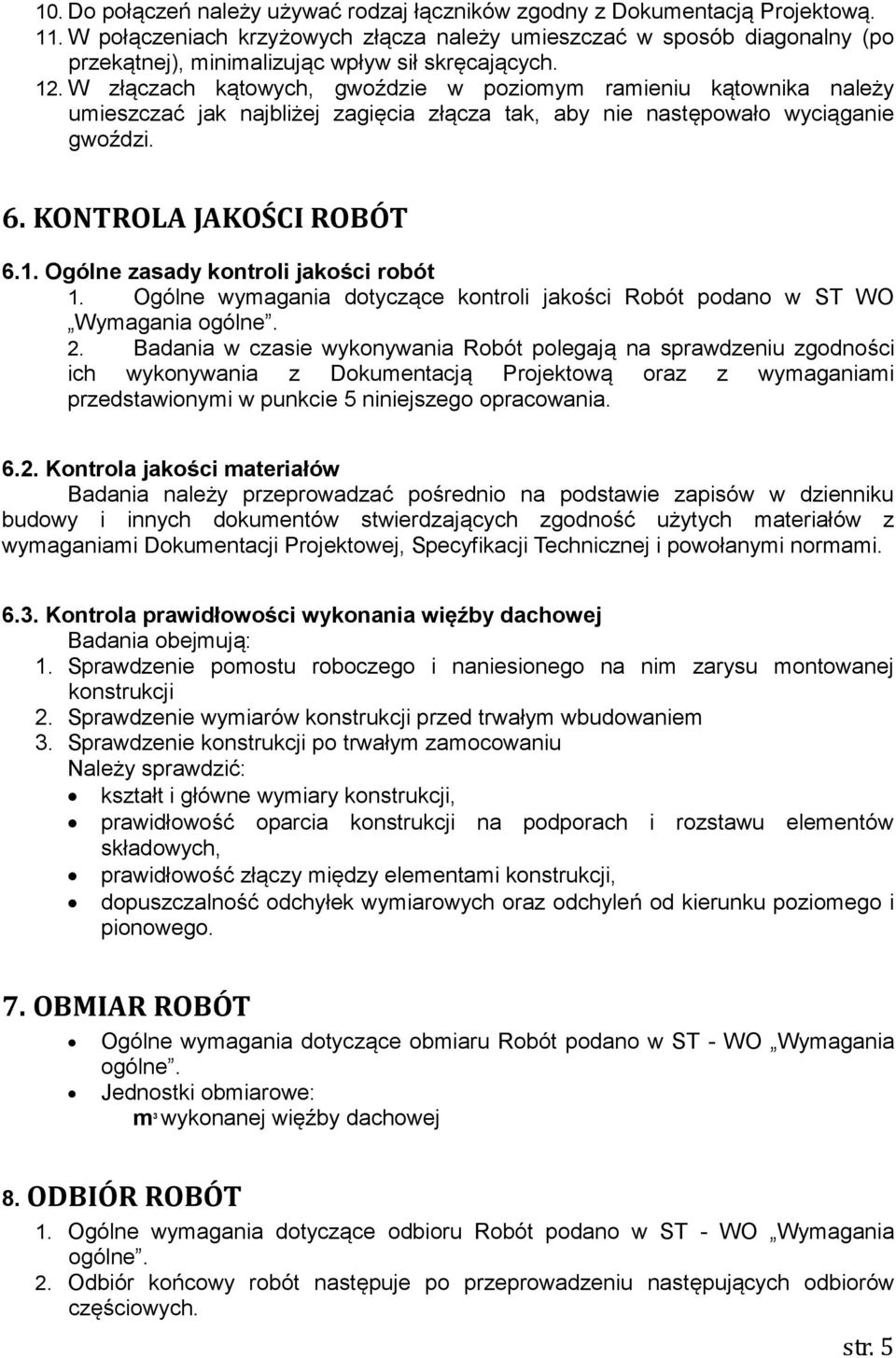 W złączach kątowych, gwoździe w poziomym ramieniu kątownika należy umieszczać jak najbliżej zagięcia złącza tak, aby nie następowało wyciąganie gwoździ. 6. KONTROLA JAKOŚCI ROBÓT 6.1.