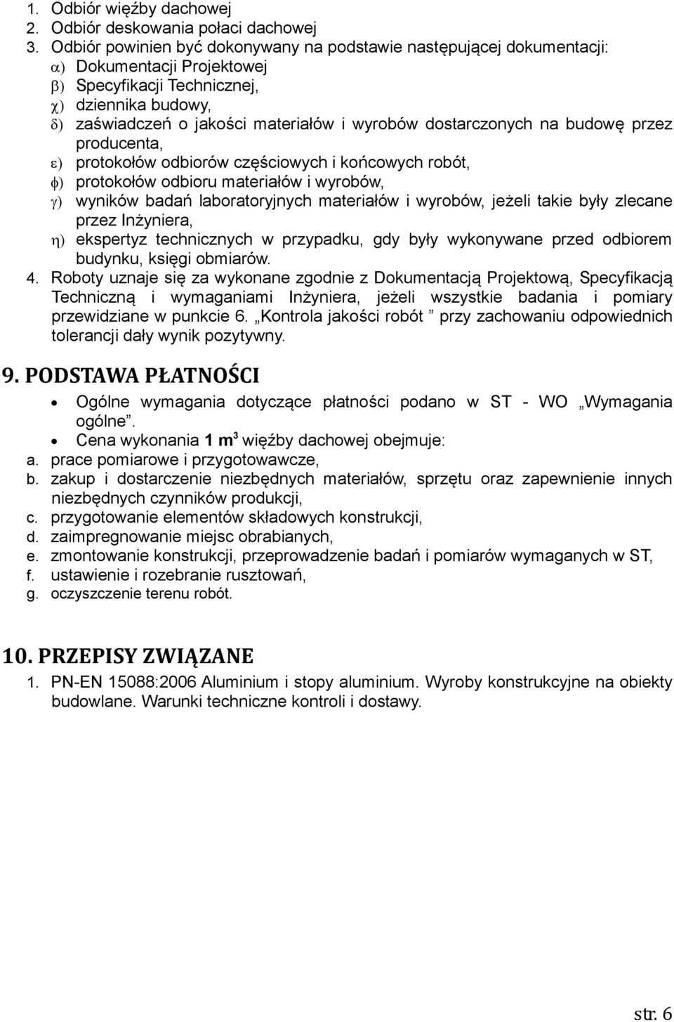 budowę przez producenta, protokołów odbiorów częściowych i końcowych robót, protokołów odbioru materiałów i wyrobów, wyników badań laboratoryjnych materiałów i wyrobów, jeżeli takie były zlecane