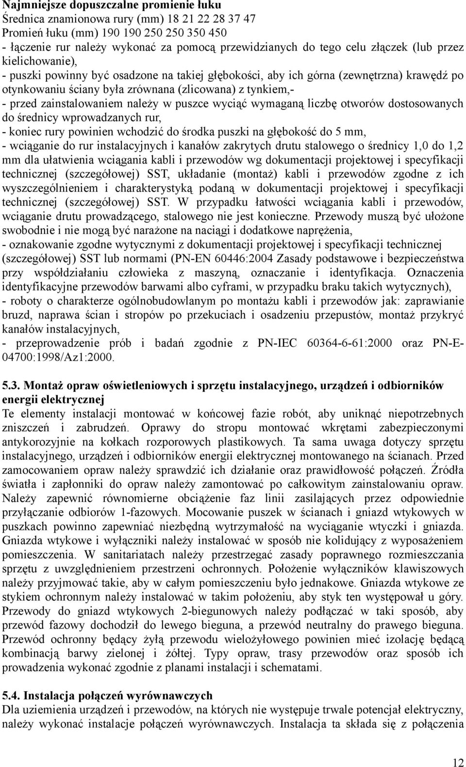 zainstalowaniem należy w puszce wyciąć wymaganą liczbę otworów dostosowanych do średnicy wprowadzanych rur, - koniec rury powinien wchodzić do środka puszki na głębokość do 5 mm, - wciąganie do rur