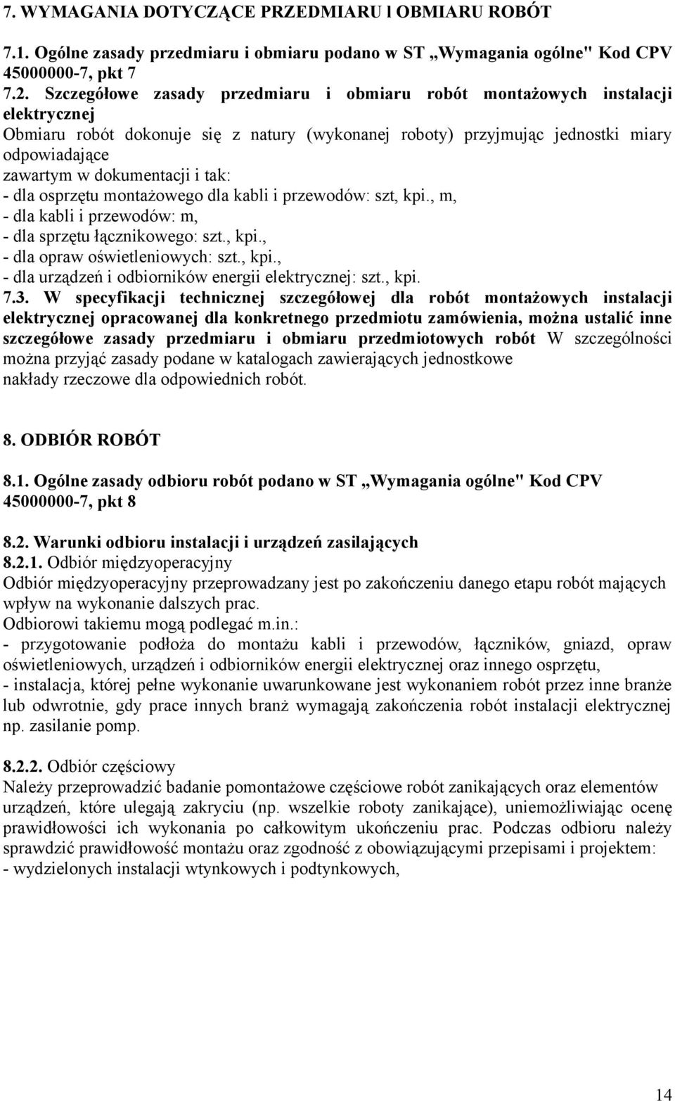 dokumentacji i tak: - dla osprzętu montażowego dla kabli i przewodów: szt, kpi., m, - dla kabli i przewodów: m, - dla sprzętu łącznikowego: szt., kpi., - dla opraw oświetleniowych: szt., kpi., - dla urządzeń i odbiorników energii elektrycznej: szt.