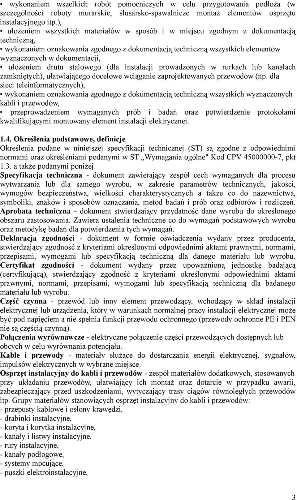 ułożeniem drutu stalowego (dla instalacji prowadzonych w rurkach lub kanałach zamkniętych), ułatwiającego docelowe wciąganie zaprojektowanych przewodów (np.