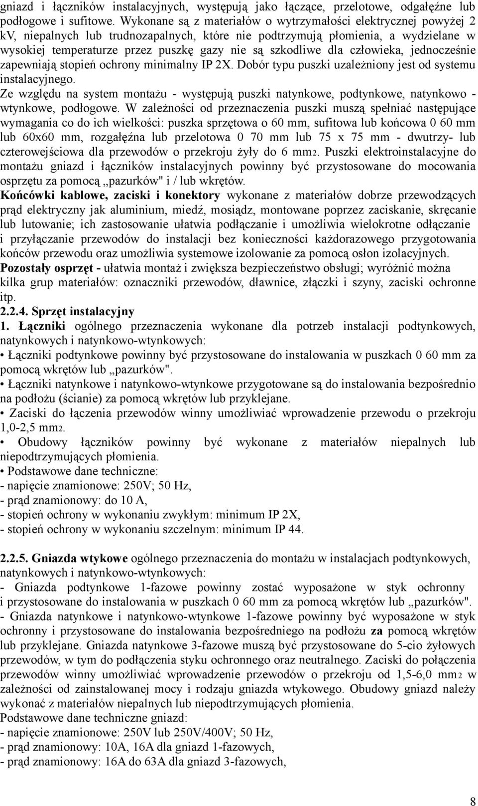 szkodliwe dla człowieka, jednocześnie zapewniają stopień ochrony minimalny IP 2X. Dobór typu puszki uzależniony jest od systemu instalacyjnego.