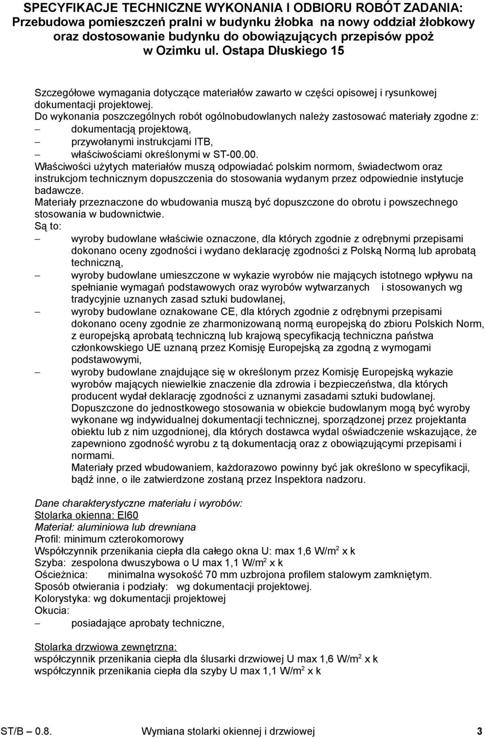 00. Właściwości użytych materiałów muszą odpowiadać polskim normom, świadectwom oraz instrukcjom technicznym dopuszczenia do stosowania wydanym przez odpowiednie instytucje badawcze.