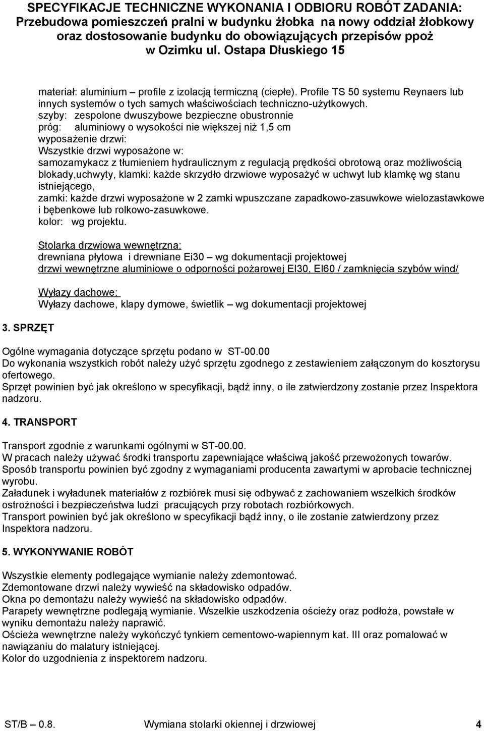 regulacją prędkości obrotową oraz możliwością blokady,uchwyty, klamki: każde skrzydło drzwiowe wyposażyć w uchwyt lub klamkę wg stanu istniejącego, zamki: każde drzwi wyposażone w 2 zamki wpuszczane