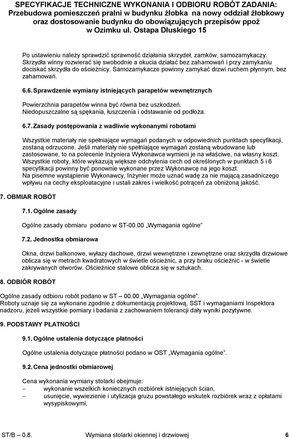 6. Sprawdzenie wymiany istniejących parapetów wewnętrznych Powierzchnia parapetów winna być równa bez uszkodzeń. Niedopuszczalne są spękania, łuszczenia i odstawanie od podłoża. 6.7.