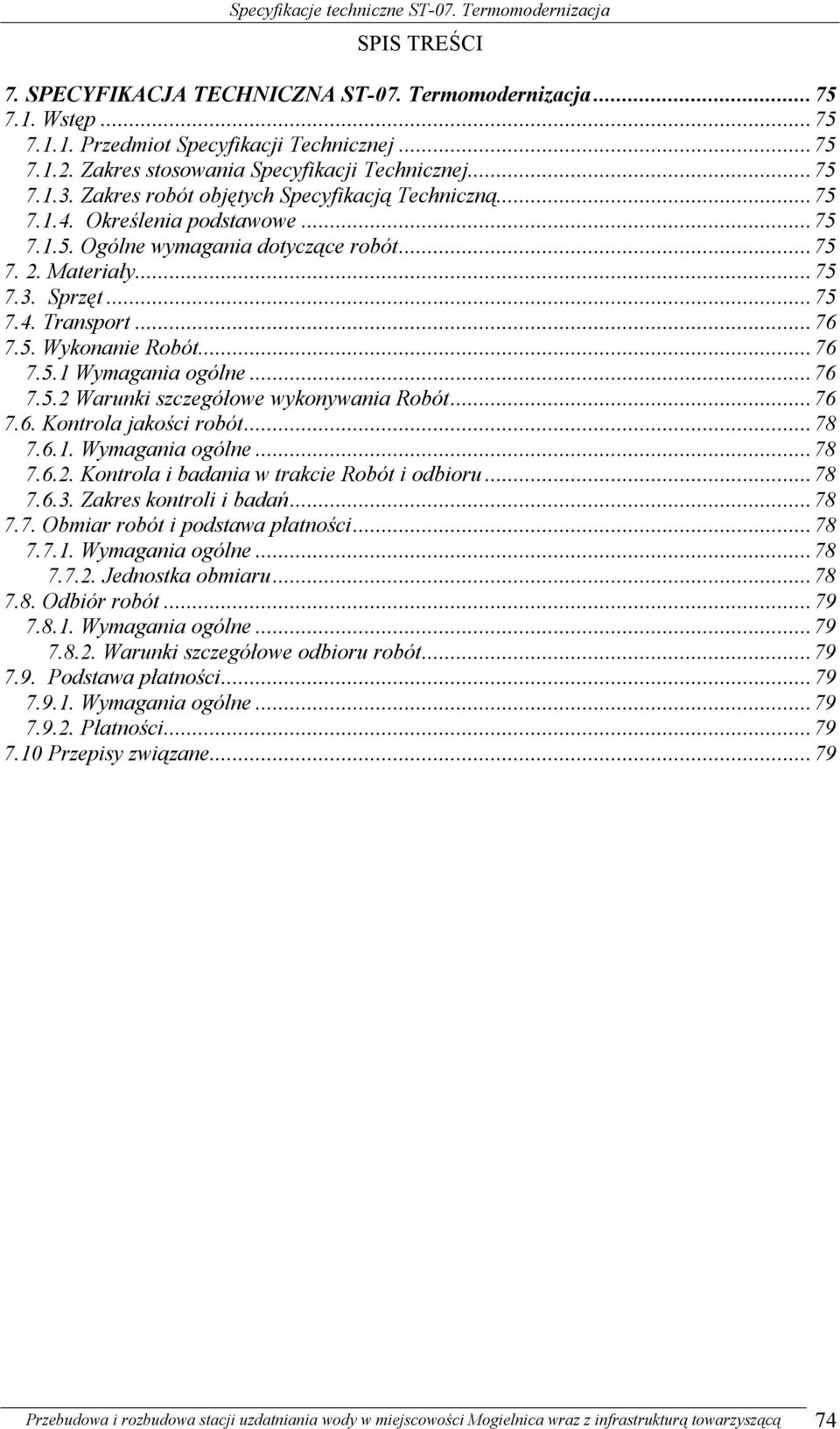 ..76 7.5.1 Wymagania ogólne...76 7.5.2 Warunki szczegółowe wykonywania Robót...76 7.6. Kontrola jakości robót...78 7.6.1. Wymagania ogólne...78 7.6.2. Kontrola i badania w trakcie Robót i odbioru.