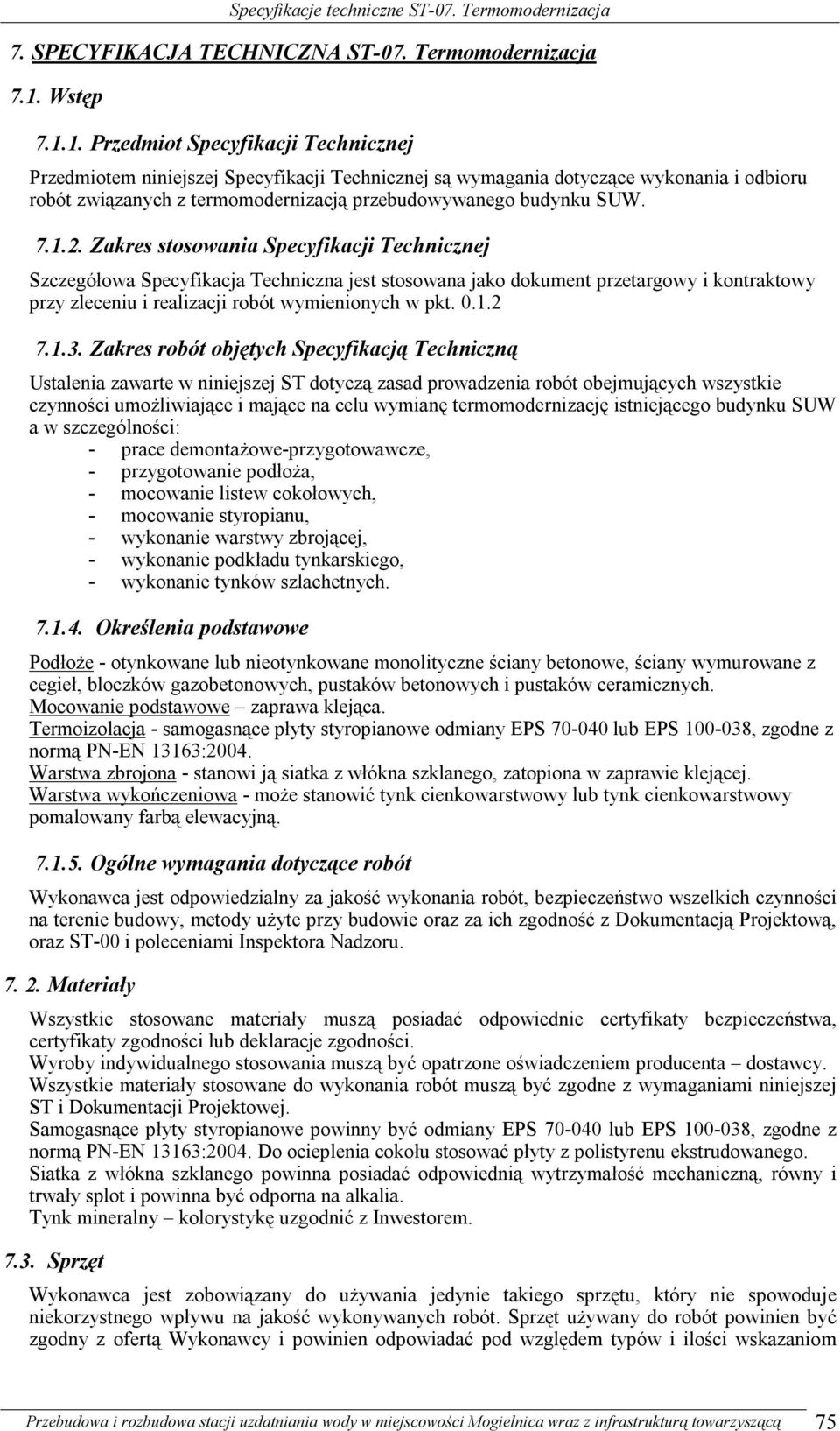 1. Przedmiot Specyfikacji Technicznej Przedmiotem niniejszej Specyfikacji Technicznej są wymagania dotyczące wykonania i odbioru robót związanych z termomodernizacją przebudowywanego budynku SUW. 7.1.2.