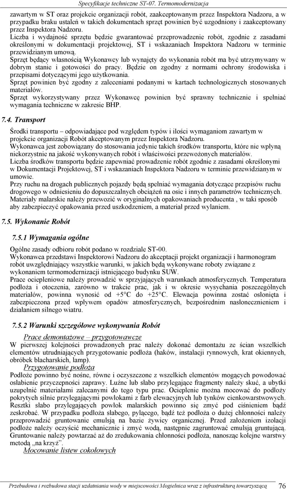 Liczba i wydajność sprzętu będzie gwarantować przeprowadzenie robót, zgodnie z zasadami określonymi w dokumentacji projektowej, ST i wskazaniach Inspektora Nadzoru w terminie przewidzianym umową.