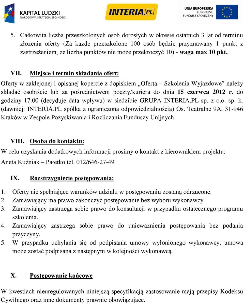 Miejsce i termin składania ofert: Oferty w zaklejonej i opisanej kopercie z dopiskiem Oferta Szkolenia Wyjazdowe należy składać osobiście lub za pośrednictwem poczty/kuriera do dnia 15 czerwca 2012 r.