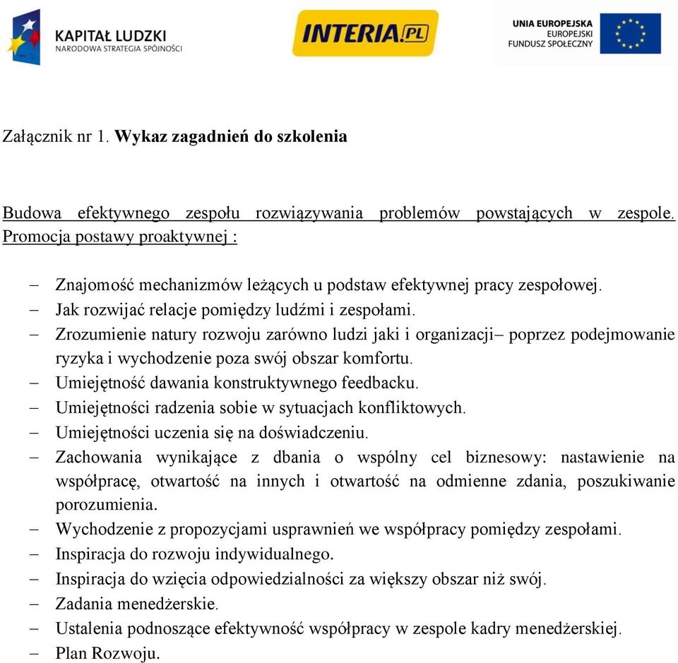 Zrozumienie natury rozwoju zarówno ludzi jaki i organizacji poprzez podejmowanie ryzyka i wychodzenie poza swój obszar komfortu. Umiejętność dawania konstruktywnego feedbacku.