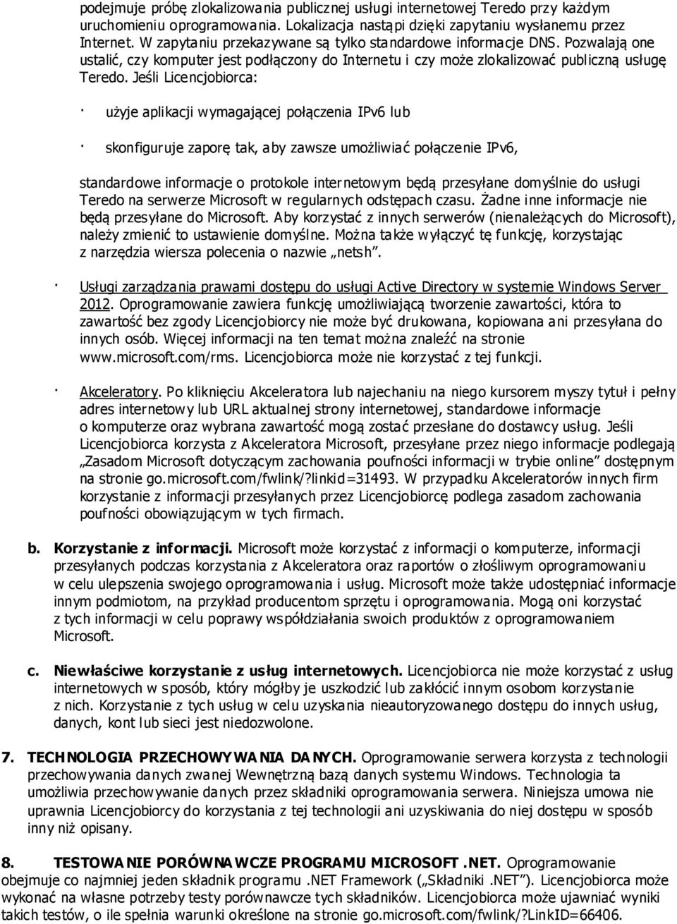 Jeśli Licencjobiorca: użyje aplikacji wymagającej połączenia IPv6 lub skonfiguruje zaporę tak, aby zawsze umożliwiać połączenie IPv6, standardowe informacje o protokole internetowym będą przesyłane