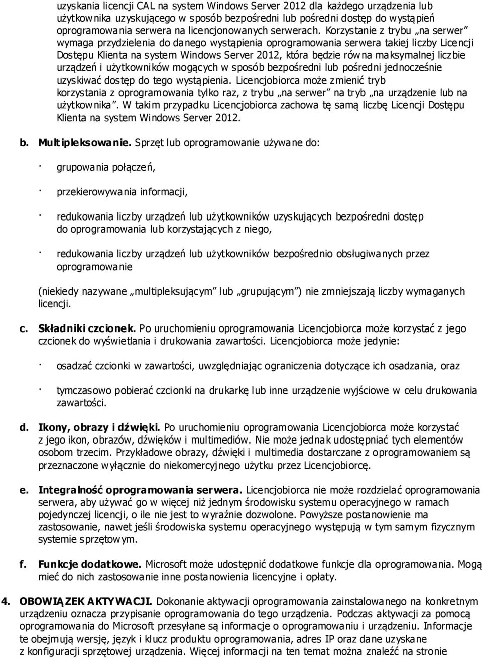 Korzystanie z trybu na serwer wymaga przydzielenia do danego wystąpienia oprogramowania serwera takiej liczby Licencji Dostępu Klienta na system Windows Server 2012, która będzie równa maksymalnej