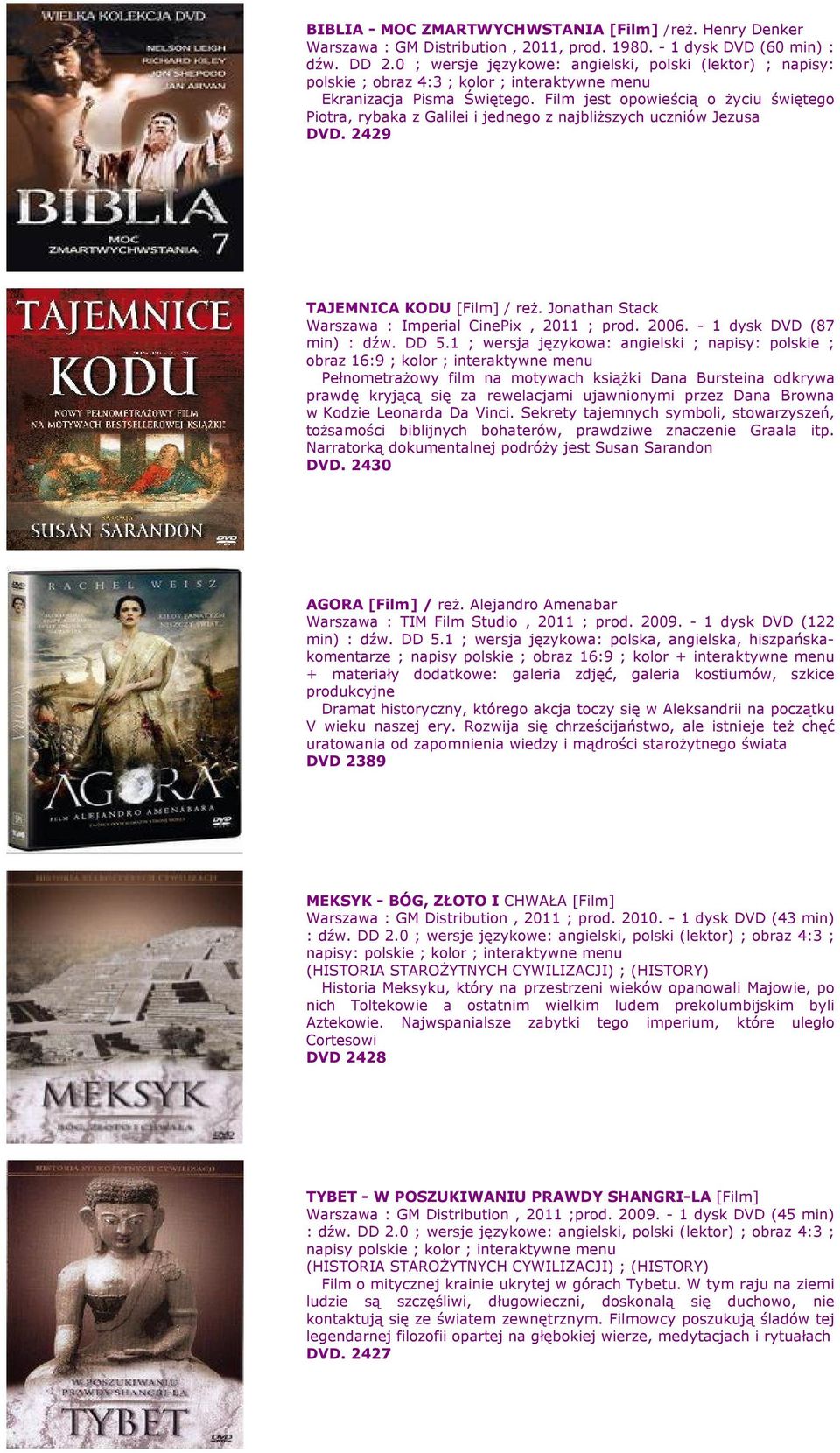 Film jest opowieścią o życiu świętego Piotra, rybaka z Galilei i jednego z najbliższych uczniów Jezusa DVD. 2429 TAJEMNICA KODU [Film] / reż. Jonathan Stack Warszawa : Imperial CinePix, 2011 ; prod.