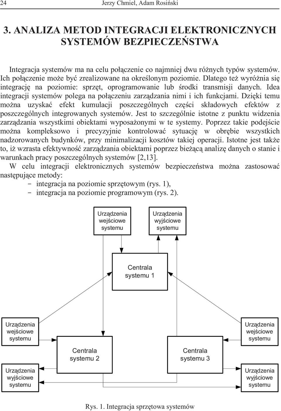 Idea integracji systemów polega na po czeniu zarz dzania nimi i ich funkcjami. Dzi ki temu mo na uzyska efekt kumulacji poszczególnych cz ci sk adowych efektów z poszczególnych integrowanych systemów.