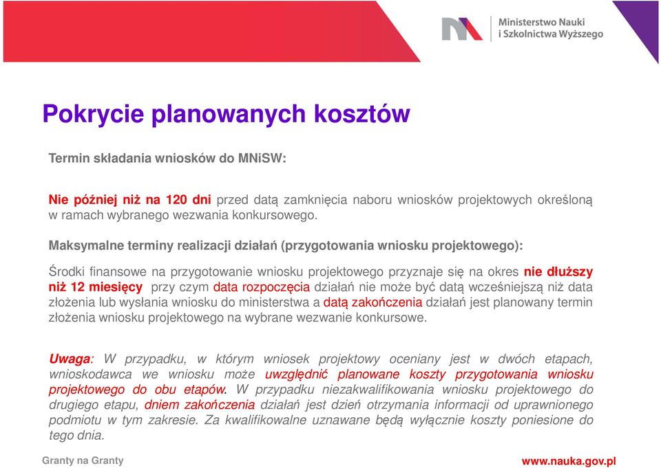 rozpoczęcia działań nie może być datą wcześniejszą niż data złożenia lub wysłania wniosku do ministerstwa a datą zakończenia działań jest planowany termin złożenia wniosku projektowego na wybrane