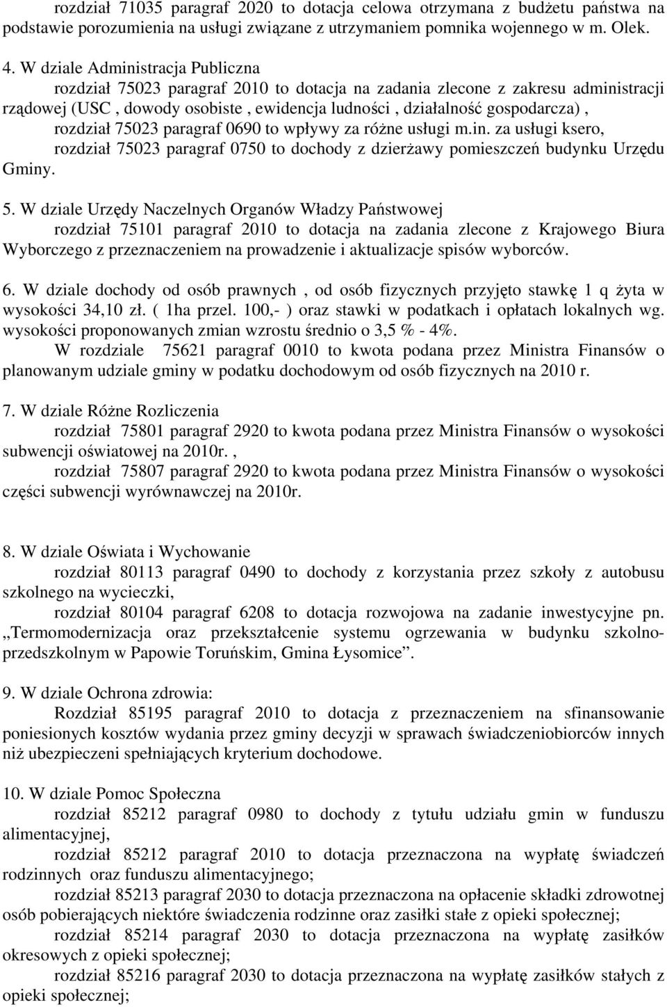 rozdział 75023 paragraf 0690 to wpływy za różne usługi m.in. za usługi ksero, rozdział 75023 paragraf 0750 to dochody z dzierżawy pomieszczeń budynku Urzędu Gminy. 5.